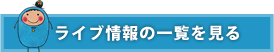 ライブ情報の一覧を見る